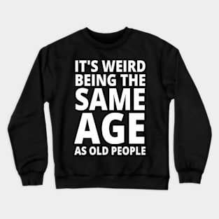 It's Weird Being The Same Age As Old People Crewneck Sweatshirt